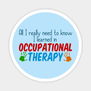 All I Really Need to Know I Learned in Occupational Therapy Magnet